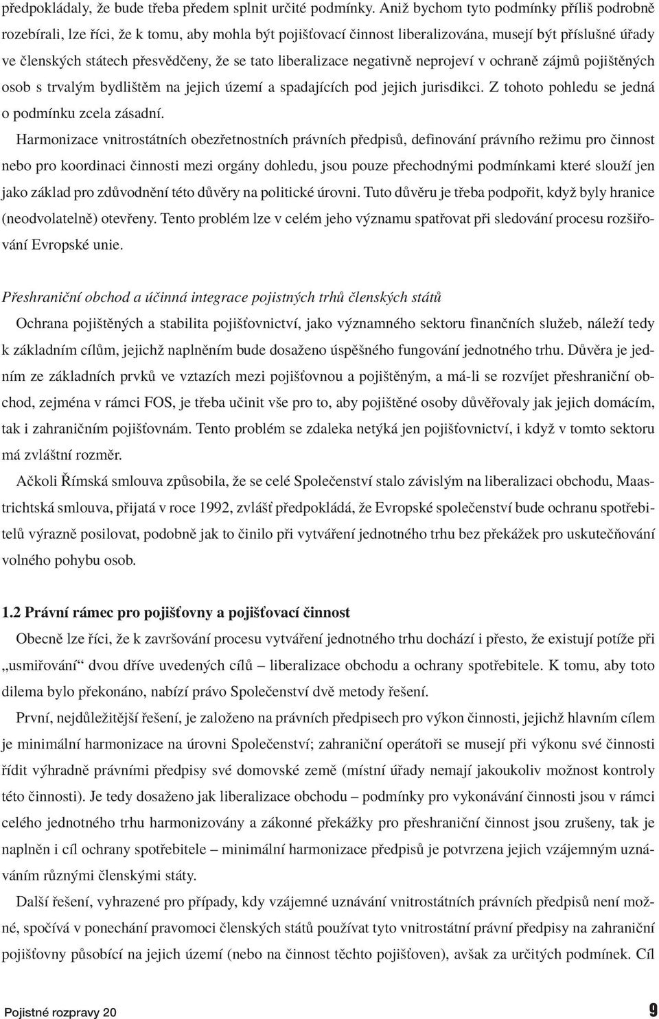 liberalizace negativnï neprojevì v ochranï z jm pojiötïn ch osob s trval m bydliötïm na jejich zemì a spadajìcìch pod jejich jurisdikci. Z tohoto pohledu se jedn o podmìnku zcela z sadnì.