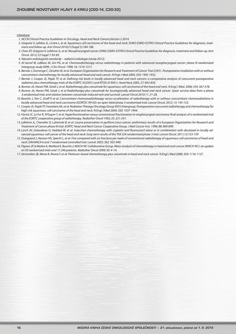 Chan AT, Grégoire V, Lefebvre JL, et al. Nasopharyngeal cancer: EHNS-ESMO-ESTRO Clinical Practice Guidelines for diagnosis, treatment and follow-up. Ann Oncol. 2012; 23 Suppl 7: 83-85. 4.