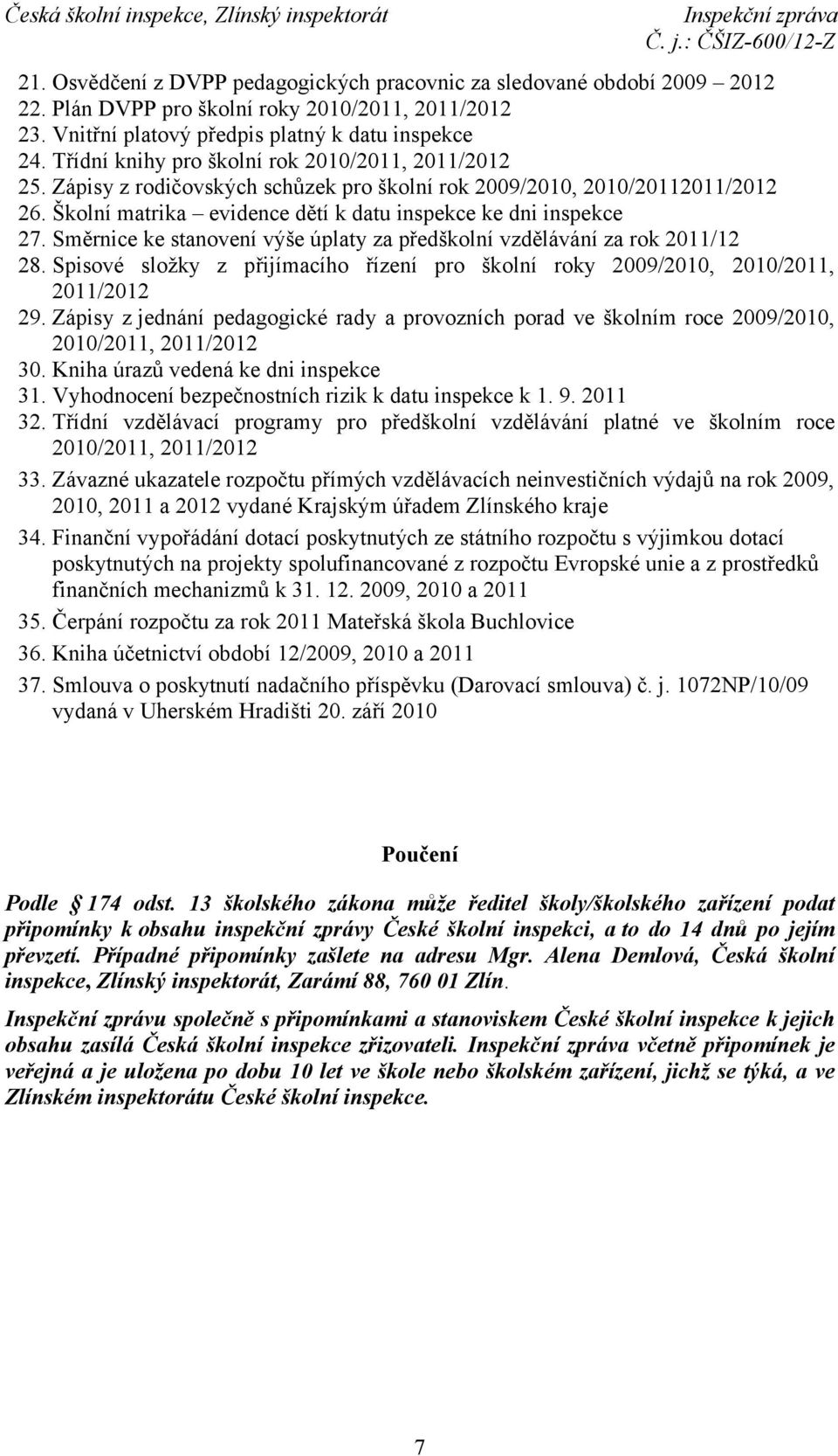 Směrnice ke stanovení výše úplaty za předškolní vzdělávání za rok 2011/12 28. Spisové složky z přijímacího řízení pro školní roky 2009/2010, 2010/2011, 2011/2012 29.