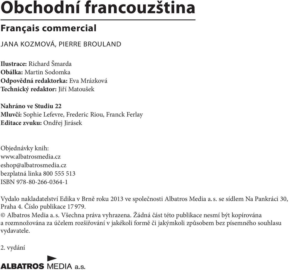 cz bezplatná linka 800 555 513 ISBN 978-80-266-0364-1 Vydalo nakladatelství Edika v Brně roku 2013 ve společnosti Albatros Media a. s. se sídlem Na Pankráci 30, Praha 4.