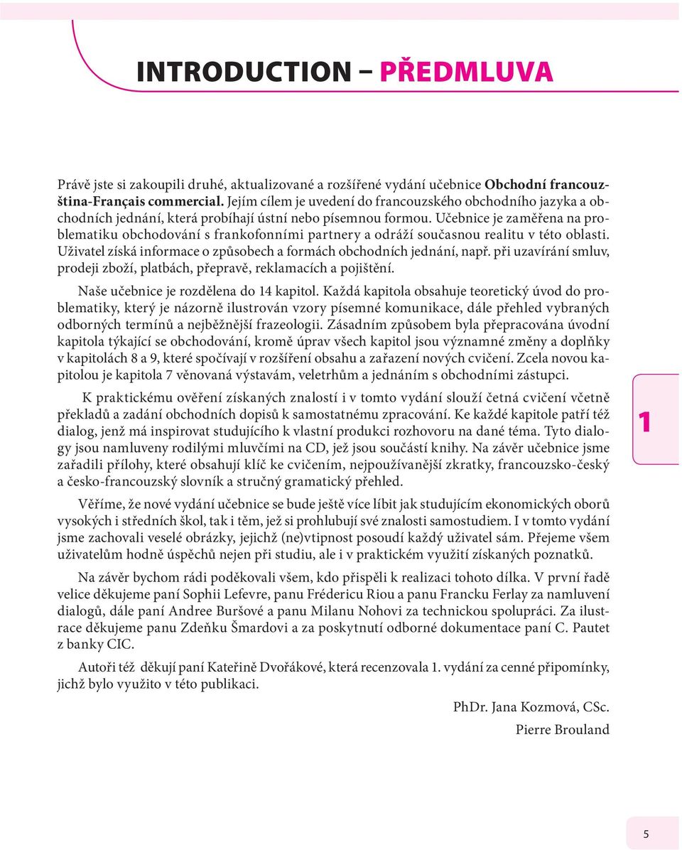 Učebnice je zaměřena na problematiku obchodování s frankofonními partnery a odráží současnou realitu v této oblasti. Uživatel získá informace o způsobech a formách obchodních jednání, např.