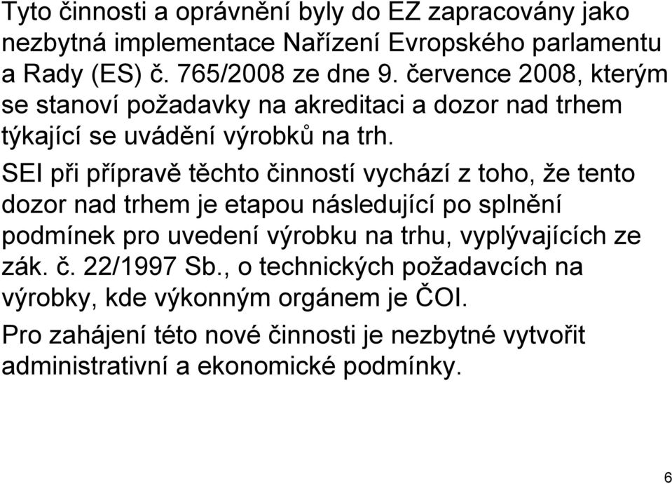 SEI při přípravě těchto činností vychází z toho, že tento dozor nad trhem je etapou následující po splnění podmínek pro uvedení výrobku na trhu,