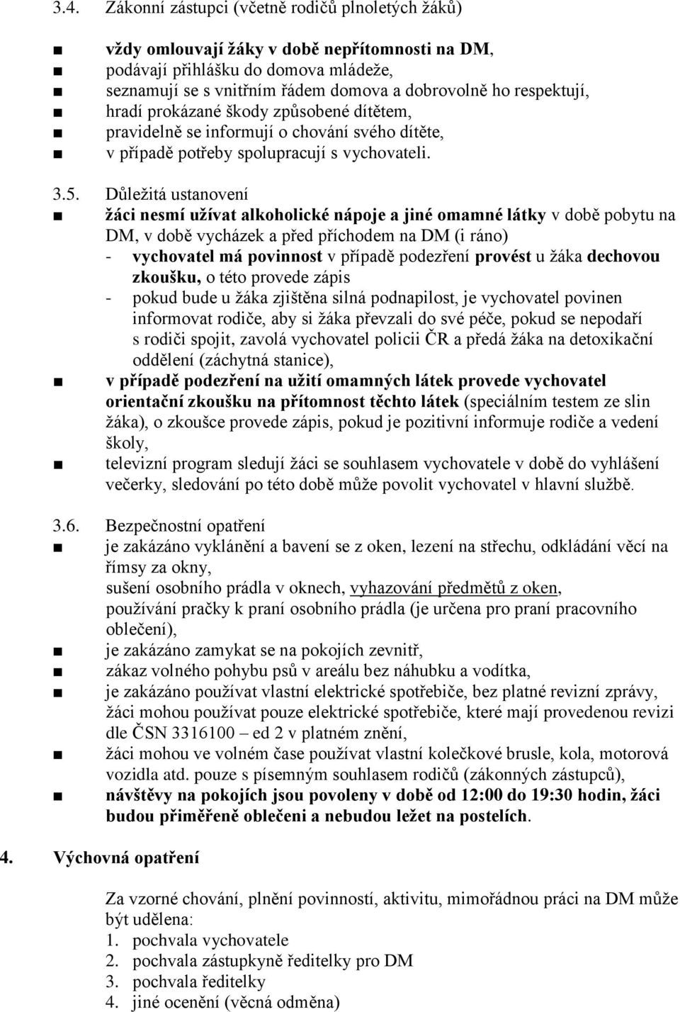 Důležitá ustanovení žáci nesmí užívat alkoholické nápoje a jiné omamné látky v době pobytu na DM, v době vycházek a před příchodem na DM (i ráno) - vychovatel má povinnost v případě podezření provést