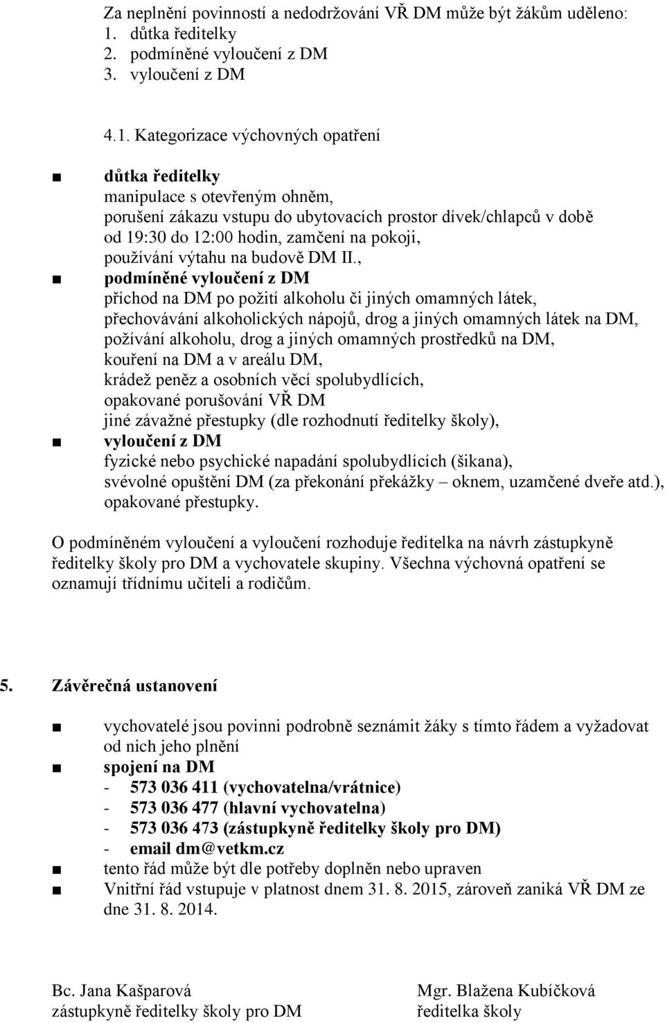 Kategorizace výchovných opatření důtka ředitelky manipulace s otevřeným ohněm, porušení zákazu vstupu do ubytovacích prostor dívek/chlapců v době od 19:30 do 12:00 hodin, zamčení na pokoji, používání