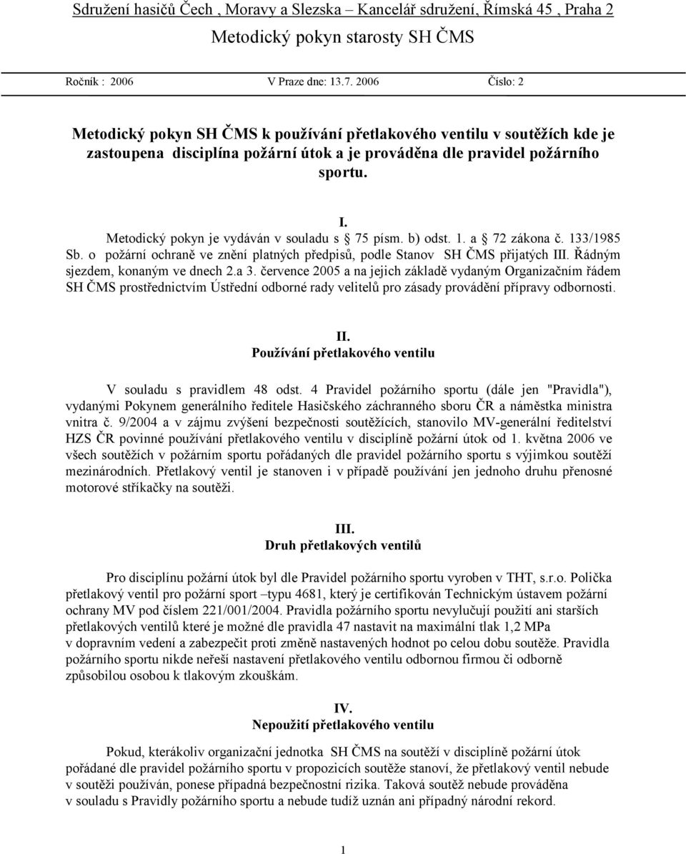 Metodický pokyn je vydáván v souladu s 75 písm. b) odst. 1. a 72 zákona č. 133/1985 Sb. o požární ochraně ve znění platných předpisů, podle Stanov SH ČMS přijatých III.