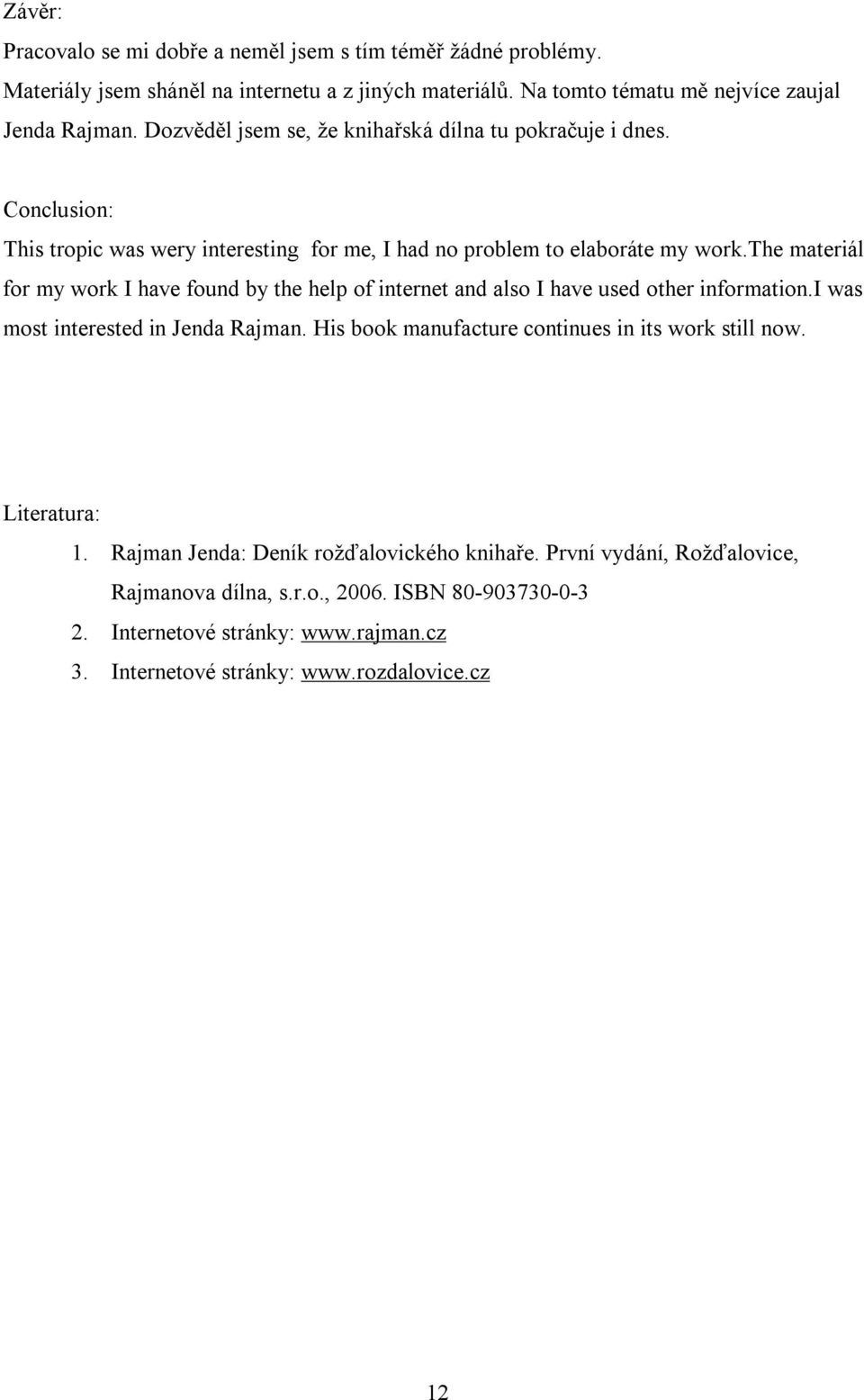 the materiál for my work I have found by the help of internet and also I have used other information.i was most interested in Jenda Rajman.