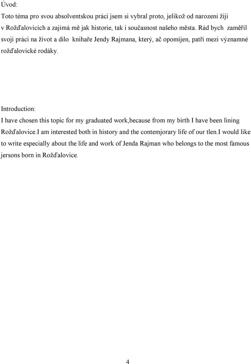 Introduction: I have chosen this topic for my graduated work,because from my birth I have been lining Rožďalovice.