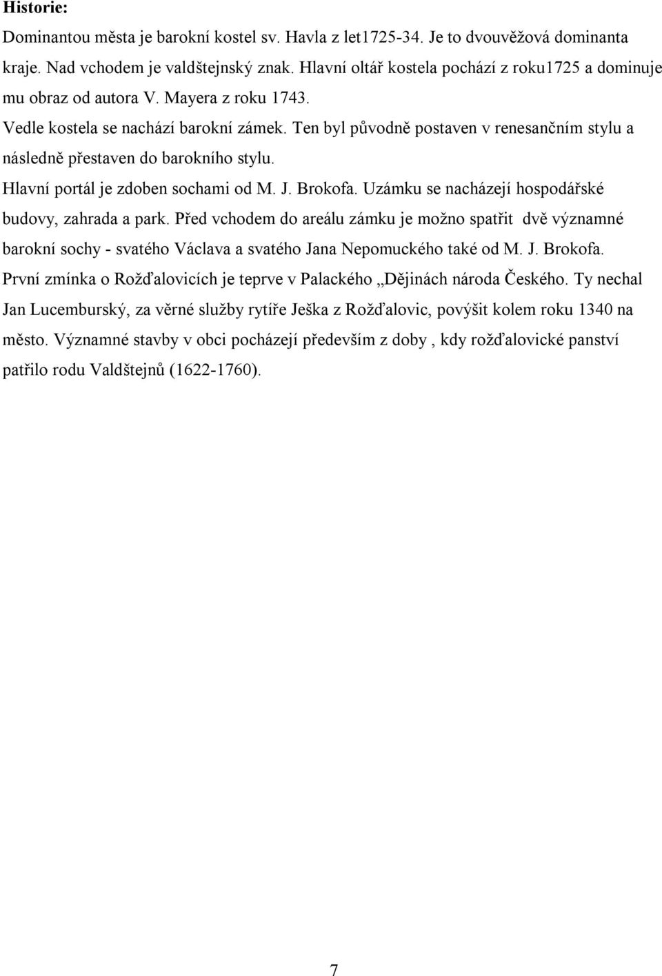 Ten byl původně postaven v renesančním stylu a následně přestaven do barokního stylu. Hlavní portál je zdoben sochami od M. J. Brokofa. Uzámku se nacházejí hospodářské budovy, zahrada a park.