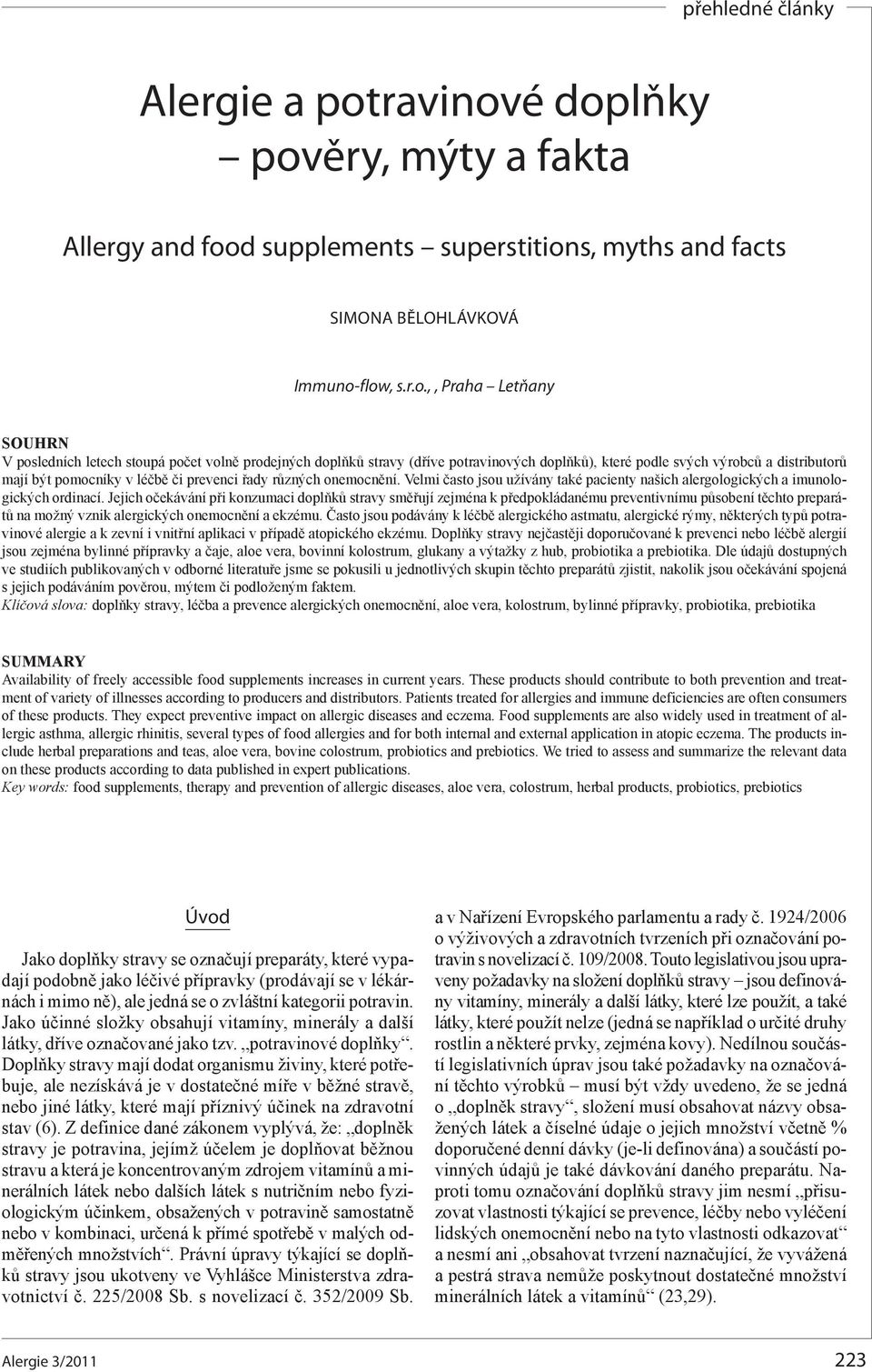 é doplňky pověry, mýty a fakta Allergy and food supplements superstitions, myths and facts SIMONA BĚLOHLÁVKOVÁ Immuno-flow, s.r.o.,, Praha Letňany SOUHRN V posledních letech stoupá počet volně