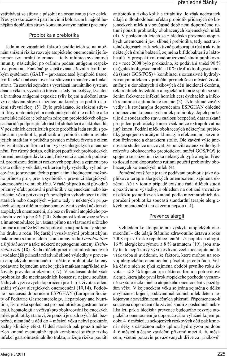 orální tolerance tedy inhibice systémové imunity následující po orálním podání antigenu respektive proteinu.