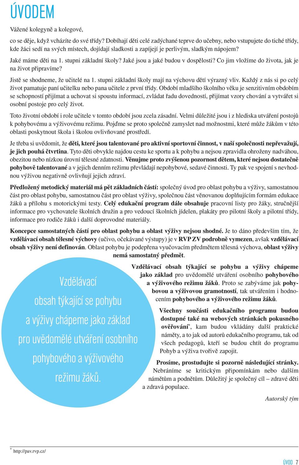 stupni základní koly? Jaké jsou a jaké budou v dospûlosti? Co jim vloïíme do Ïivota, jak je na Ïivot pfiipravíme? Jistû se shodneme, Ïe uãitelé na 1.