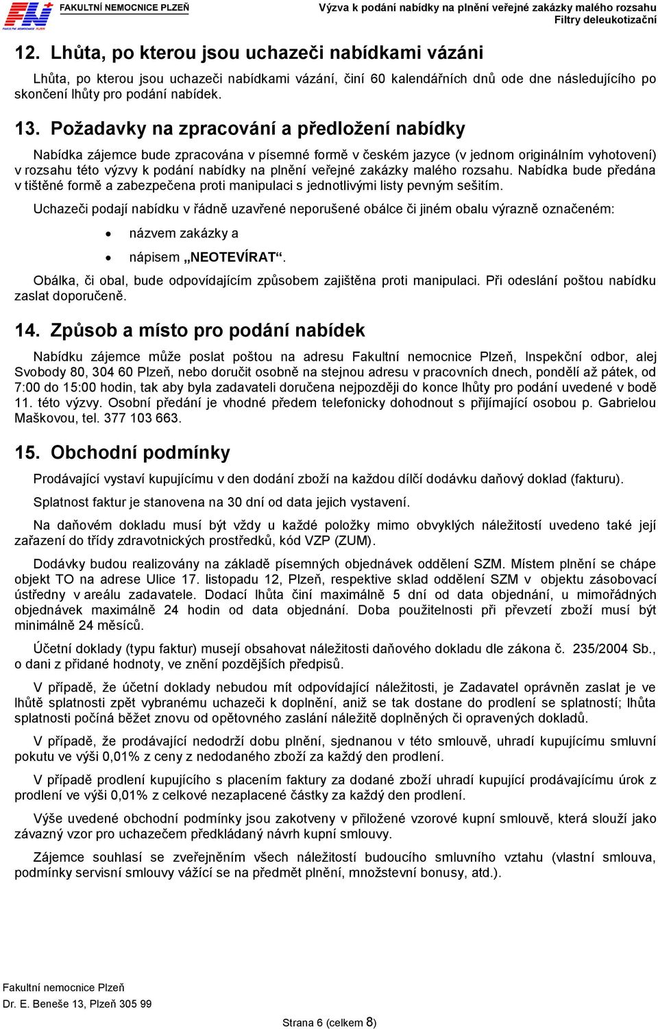 Požadavky na zpracování a předložení nabídky Nabídka zájemce bude zpracována v písemné formě v českém jazyce (v jednom originálním vyhotovení) v rozsahu této výzvy k podání nabídky na plnění veřejné