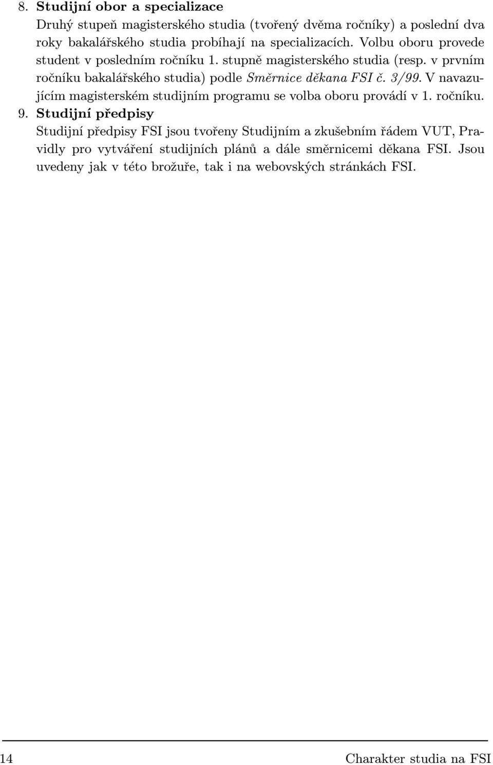 V navazujícím magisterském studijním programu se volba oboru provádí v 1. ročníku. 9.