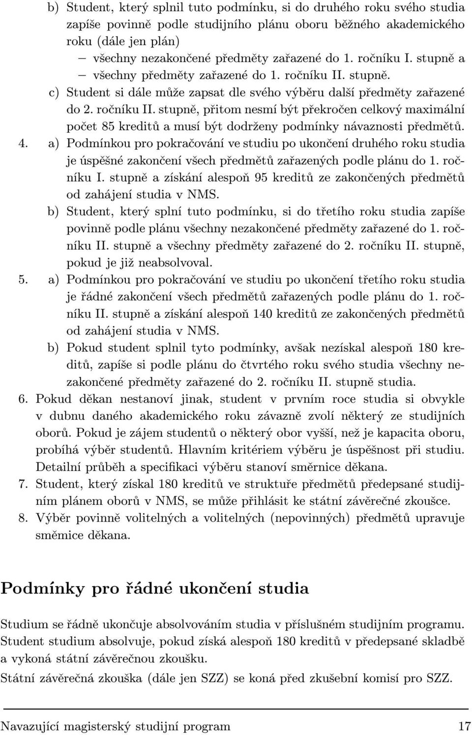 4. a) Podmínkou pro pokračování ve studiu po ukončení druhého roku studia je úspěšné zakončení všech předmětů zařazených podle plánu do 1. ročníku I.