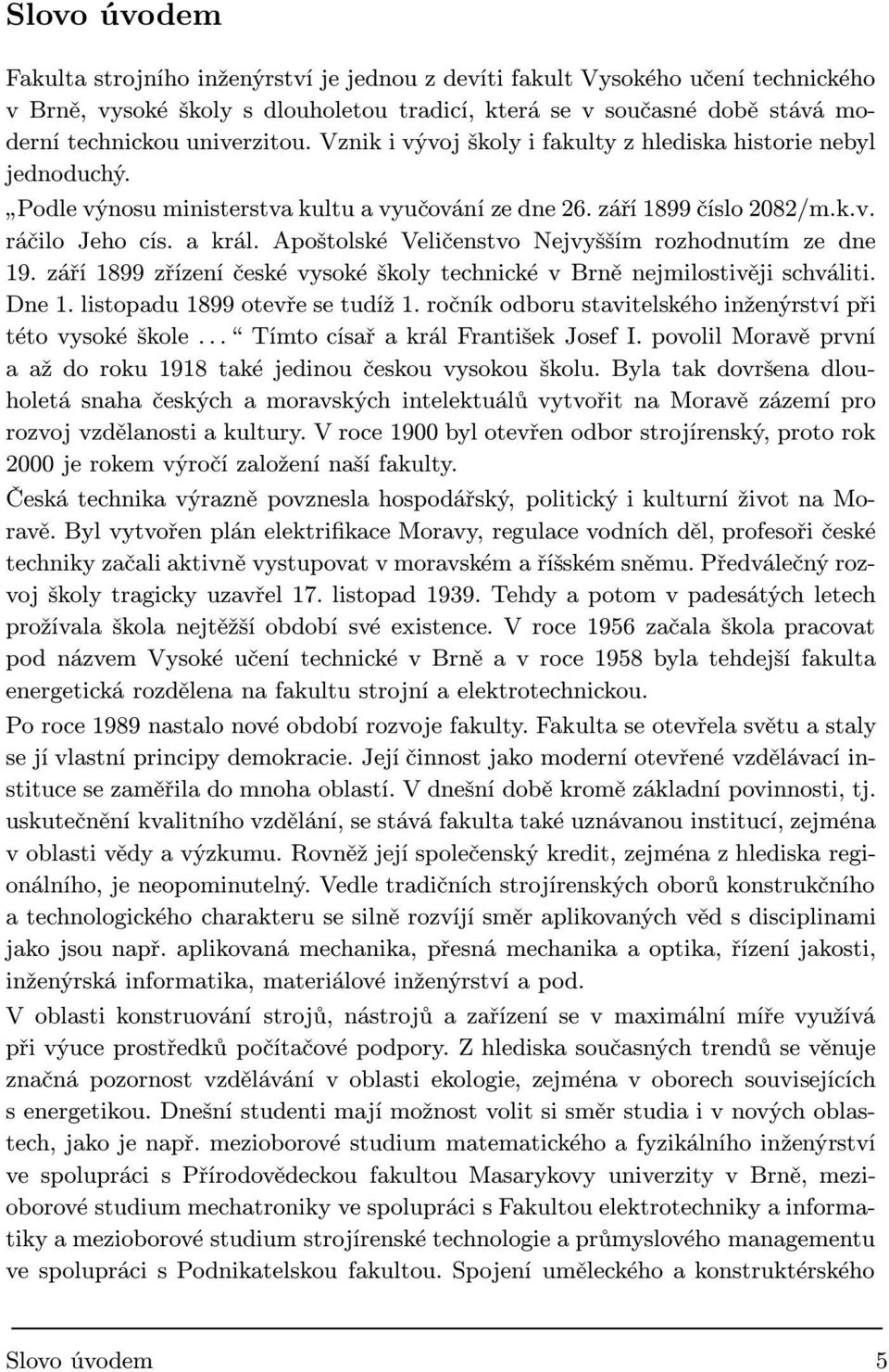 Apoštolské Veličenstvo Nejvyšším rozhodnutím ze dne 19. září 1899 zřízení české vysoké školy technické v Brně nejmilostivěji schváliti. Dne 1. listopadu 1899 otevře se tudíž1.
