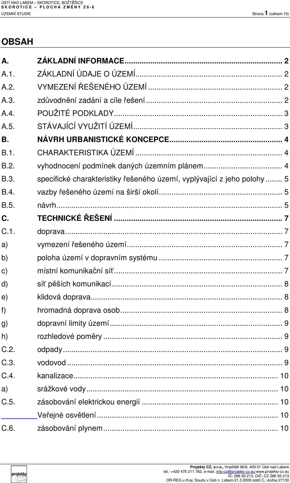 .. 5 B.4. vazby řešeného území na širší okolí... 5 B.5. návrh... 5 C. TECHNICKÉ ŘEŠENÍ... 7 C.1. doprava... 7 a) vymezení řešeného území... 7 b) poloha území v dopravním systému.