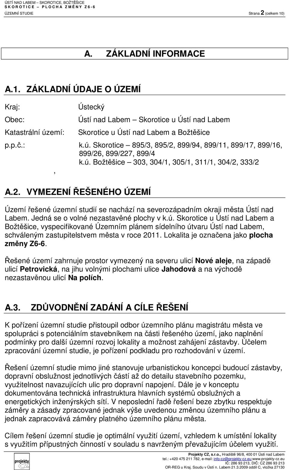 Jedná se o volné nezastavěné plochy v k.ú. Skorotice u Ústí nad Labem a Božtěšice, vyspecifikované Územním plánem sídelního útvaru Ústí nad Labem, schváleným zastupitelstvem města v roce 2011.