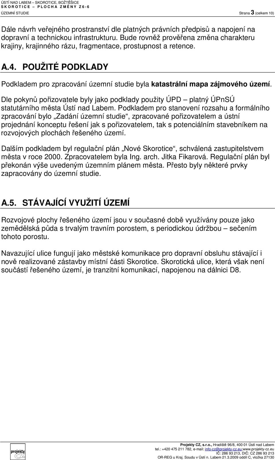 Dle pokynů pořizovatele byly jako podklady použity ÚPD platný ÚPnSÚ statutárního města Ústí nad Labem.