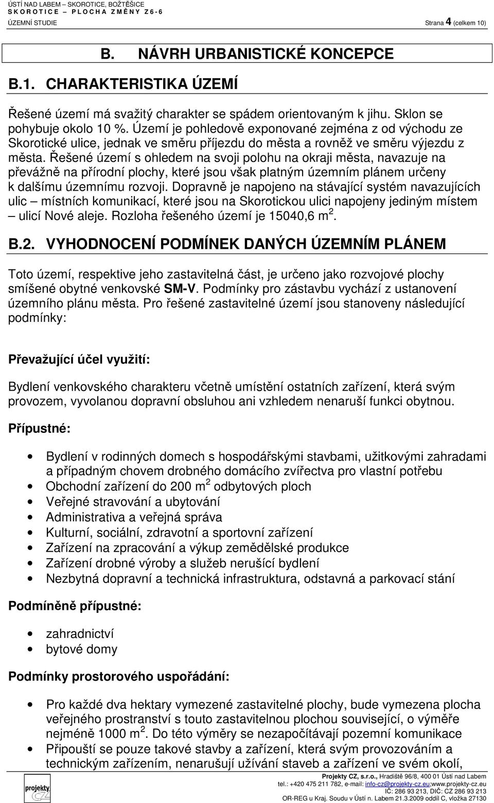 Řešené území s ohledem na svoji polohu na okraji města, navazuje na převážně na přírodní plochy, které jsou však platným územním plánem určeny k dalšímu územnímu rozvoji.