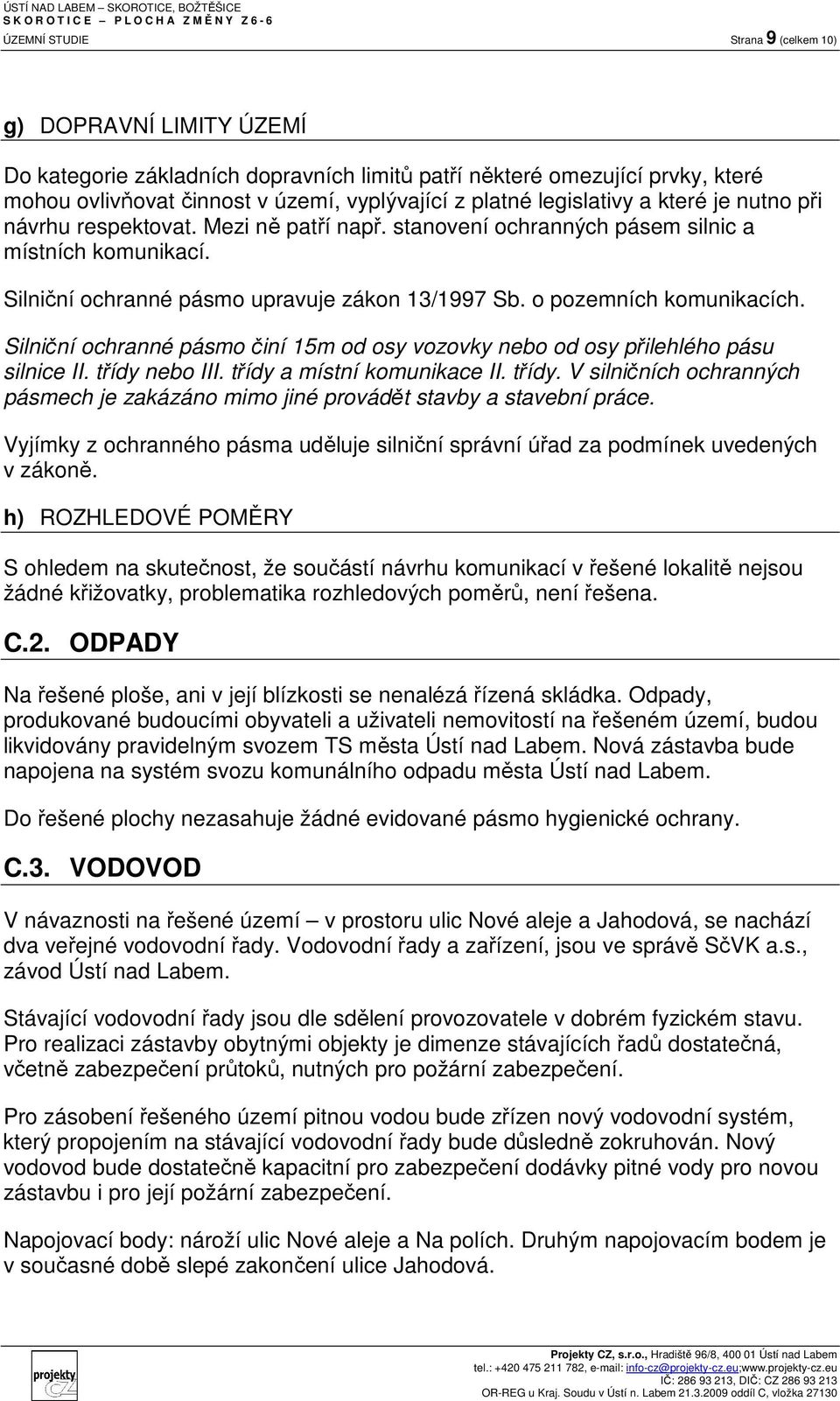 o pozemních komunikacích. Silniční ochranné pásmo činí 15m od osy vozovky nebo od osy přilehlého pásu silnice II. třídy 