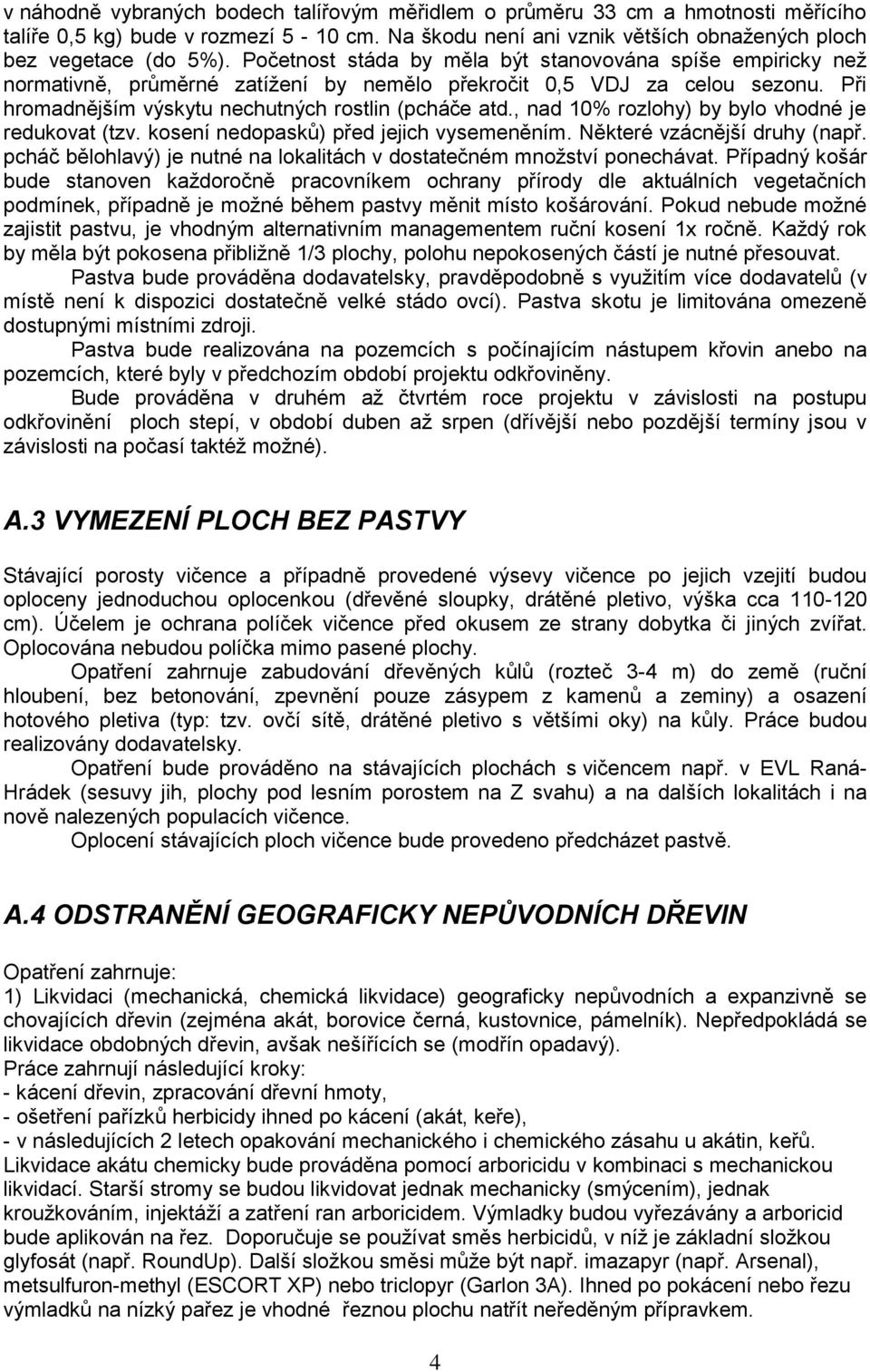 , nad 10% rozlohy) by bylo vhodné je redukovat (tzv. kosení nedopasků) před jejich vysemeněním. Některé vzácnější druhy (např.