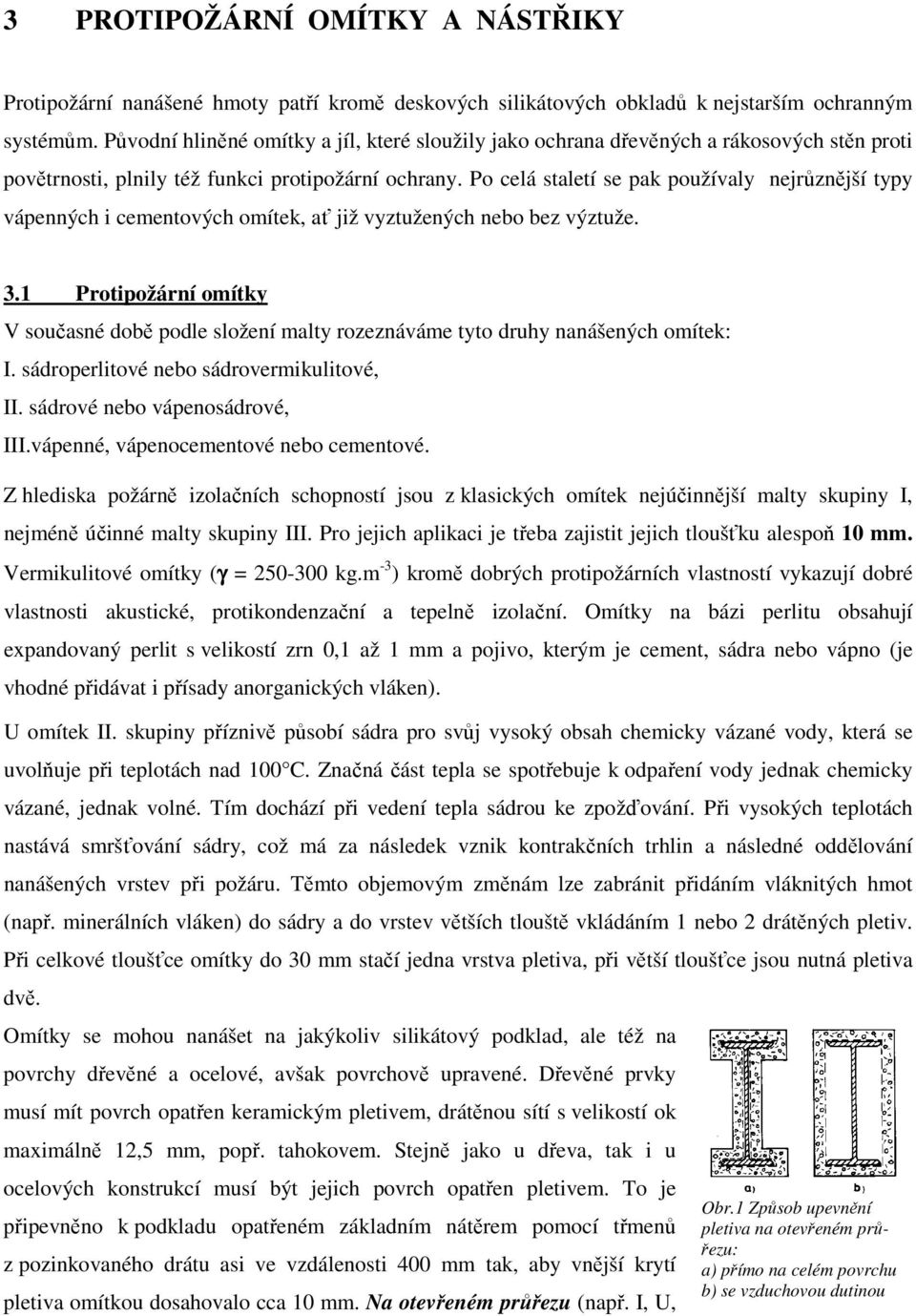 Po celá staletí se pak používaly nejrůznější typy vápenných i cementových omítek, ať již vyztužených nebo bez výztuže. 3.