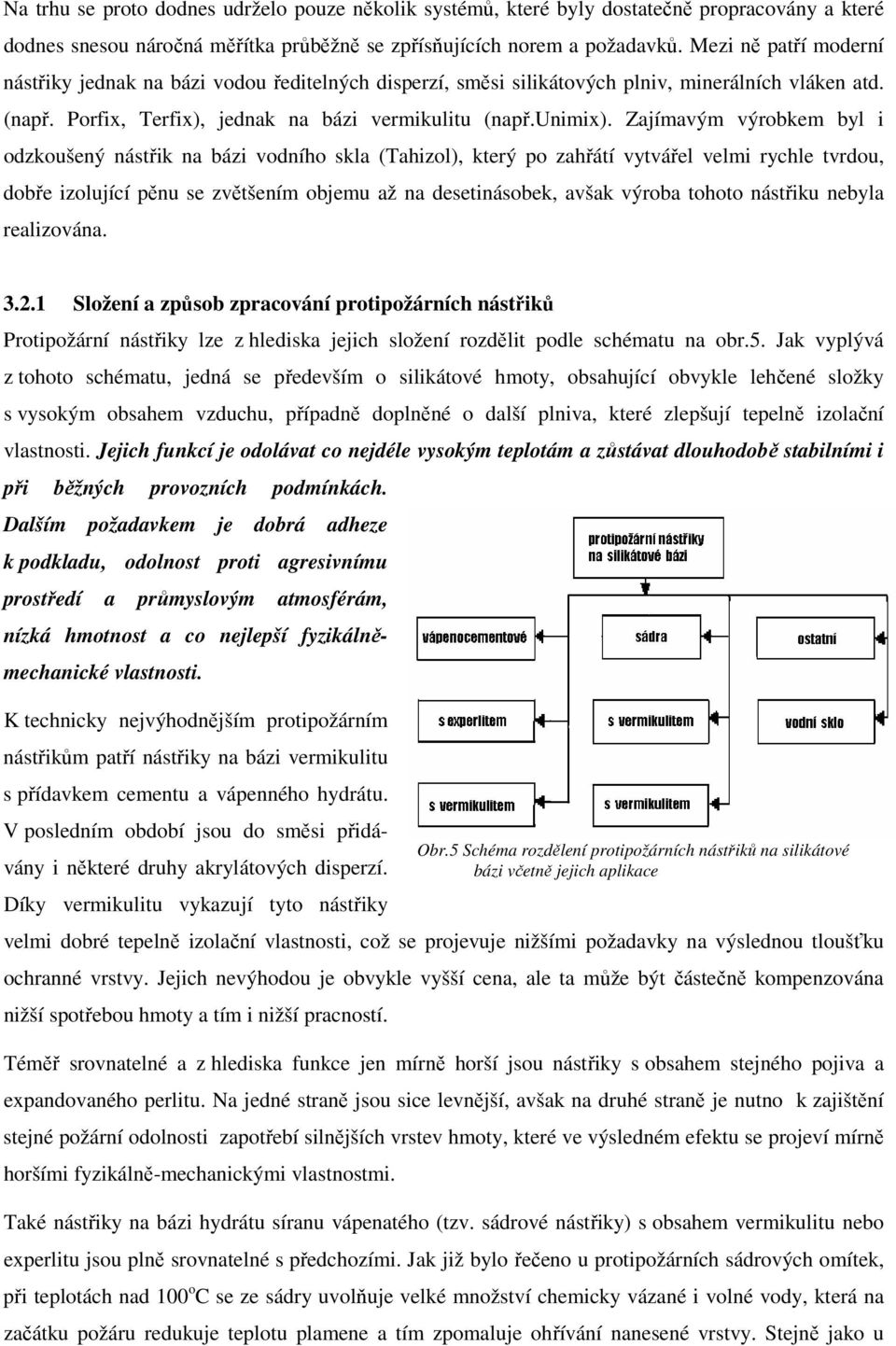 Zajímavým výrobkem byl i odzkoušený nástřik na bázi vodního skla (Tahizol), který po zahřátí vytvářel velmi rychle tvrdou, dobře izolující pěnu se zvětšením objemu až na desetinásobek, avšak výroba