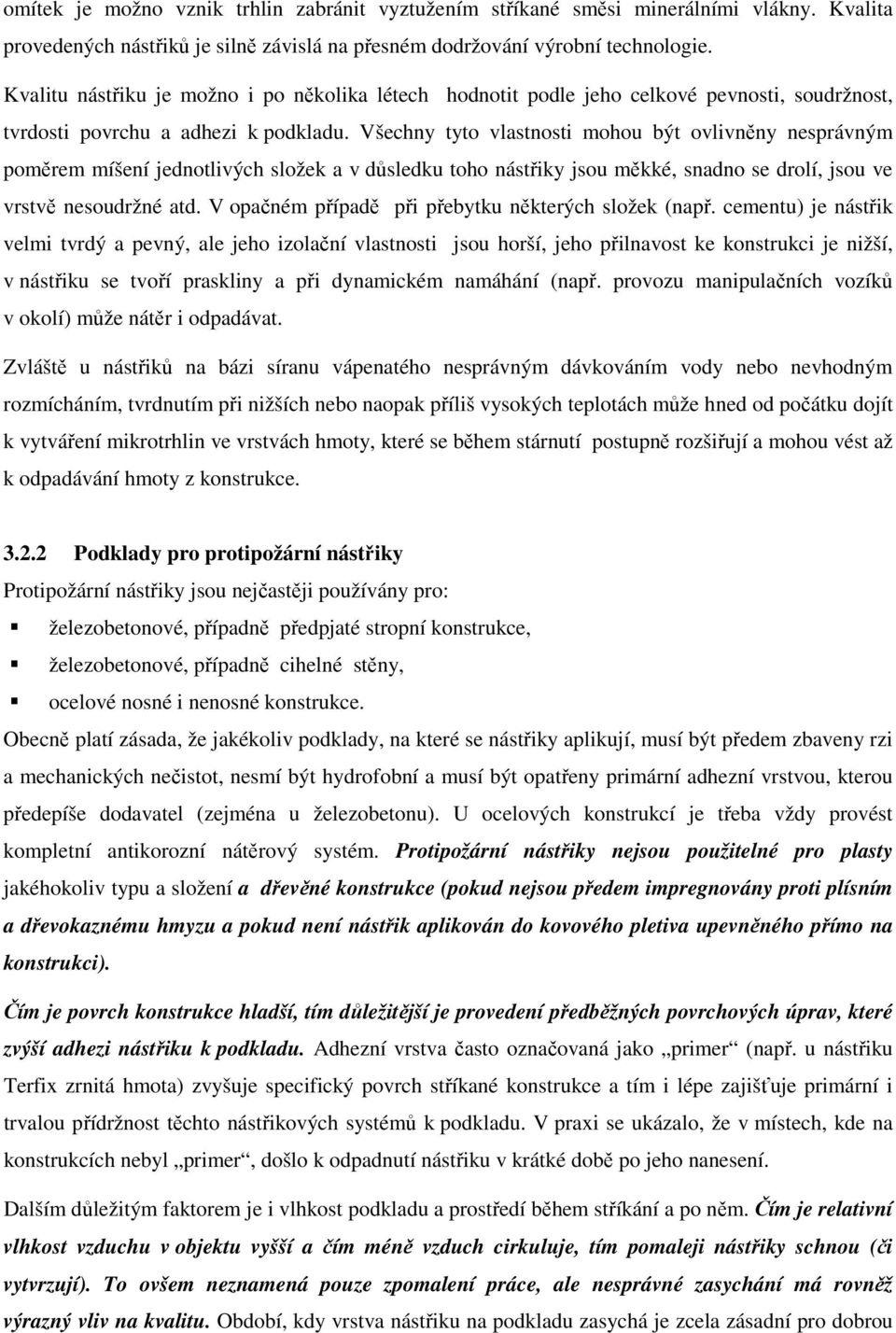 Všechny tyto vlastnosti mohou být ovlivněny nesprávným poměrem míšení jednotlivých složek a v důsledku toho nástřiky jsou měkké, snadno se drolí, jsou ve vrstvě nesoudržné atd.