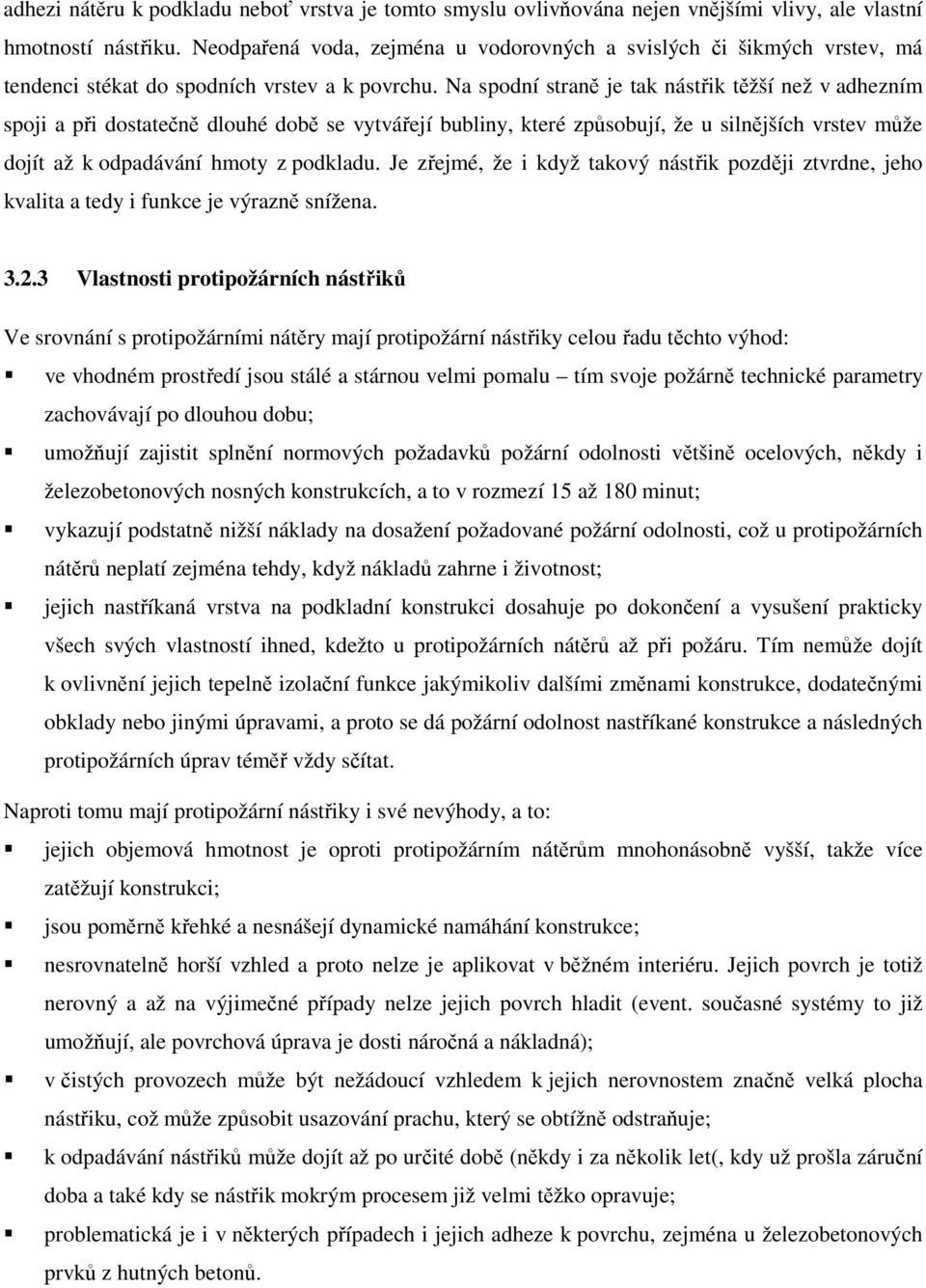 Na spodní straně je tak nástřik těžší než v adhezním spoji a při dostatečně dlouhé době se vytvářejí bubliny, které způsobují, že u silnějších vrstev může dojít až k odpadávání hmoty z podkladu.