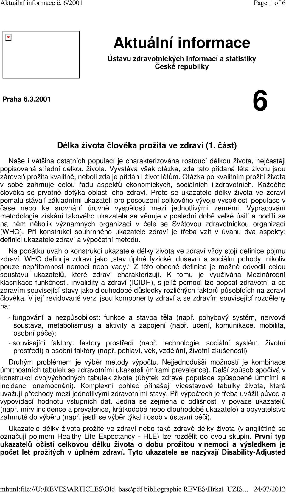 Vyvstává však otázka, zda tato přidaná léta životu jsou zároveň prožita kvalitně, neboli zda je přidán i život létům.