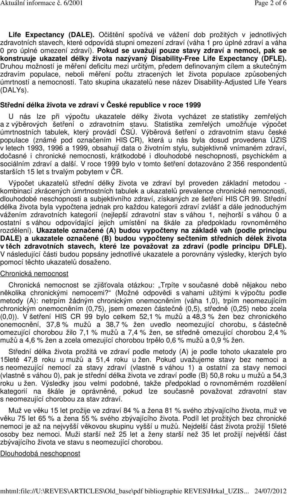 Pokud se uvažují pouze stavy zdraví a, pak se konstruuje ukazatel délky života nazývaný Disability-Free Life Expectancy (DFLE).