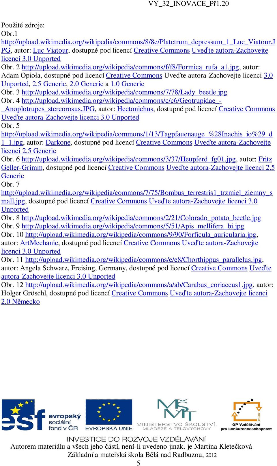 jpg, autor: Adam Opio a, dostupné pod licencí Creative Commons Uve te autora-zachovejte licenci 3.0 Unported, 2.5 Generic, 2.0 Generic a 1.0 Generic Obr. 3 http://upload.wikimedia.
