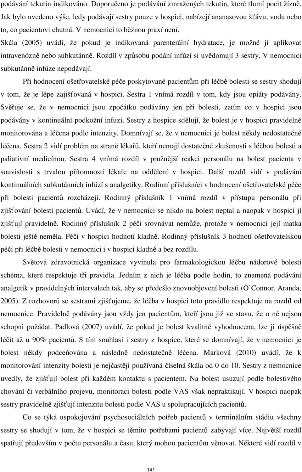 Skála (2005) uvádí, že pokud je indikovaná parenterální hydratace, je možné ji aplikovat intravenózně nebo subkutánně. Rozdíl v způsobu podání infúzí si uvědomují 3 sestry.