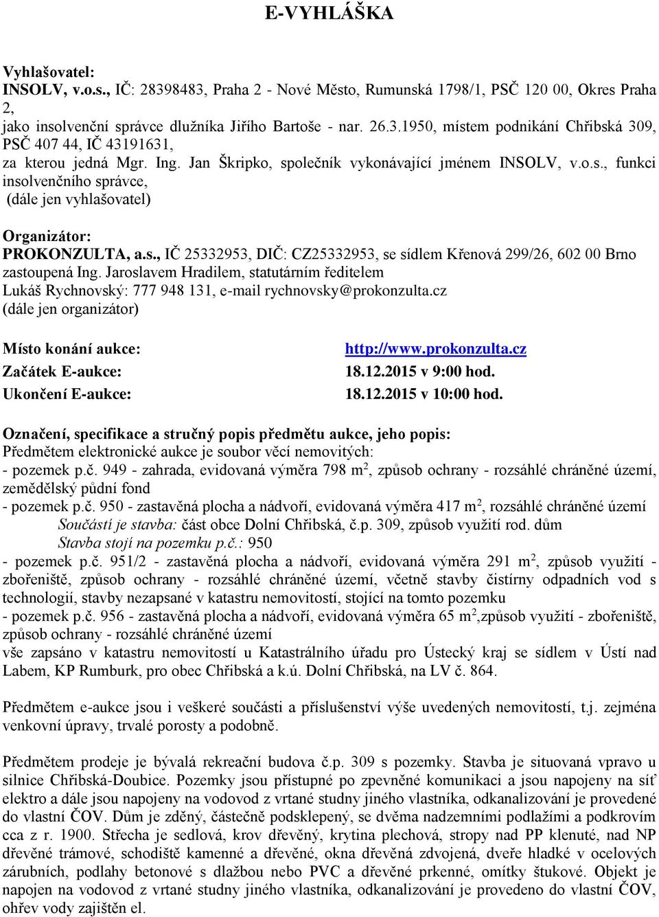 Jaroslavem Hradilem, statutárním ředitelem Lukáš Rychnovský: 777 948 131, e-mail rychnovsky@prokonzulta.cz (dále jen organizátor) Místo konání aukce: Začátek E-aukce: Ukončení E-aukce: http://www.