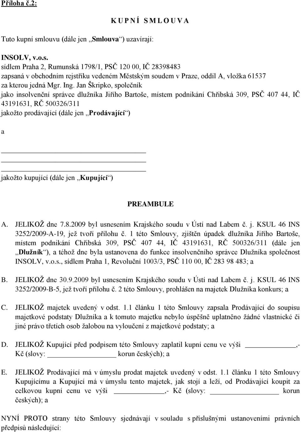 sídlem Praha 2, Rumunská 1798/1, PSČ 120 00, IČ 28398483 zapsaná v obchodním rejstříku vedeném Městským soudem v Praze, oddíl A, vložka 61537 za kterou jedná Mgr. Ing.