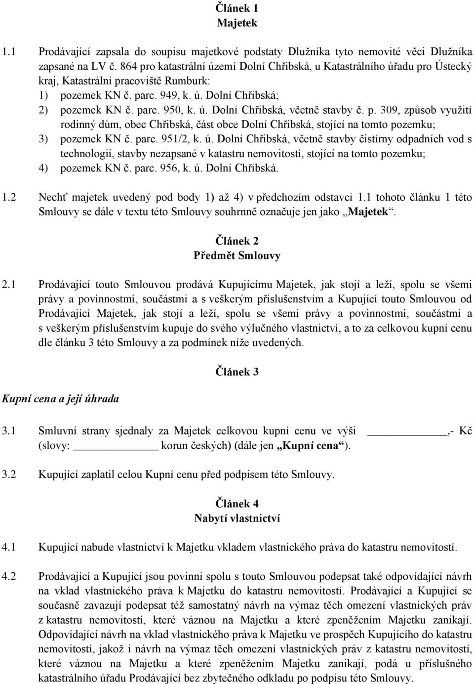 p. 309, způsob využití rodinný dům, obec Chřibská, část obce Dolní Chřibská, stojící na tomto pozemku; 3) pozemek KN č. parc. 951/2, k. ú.