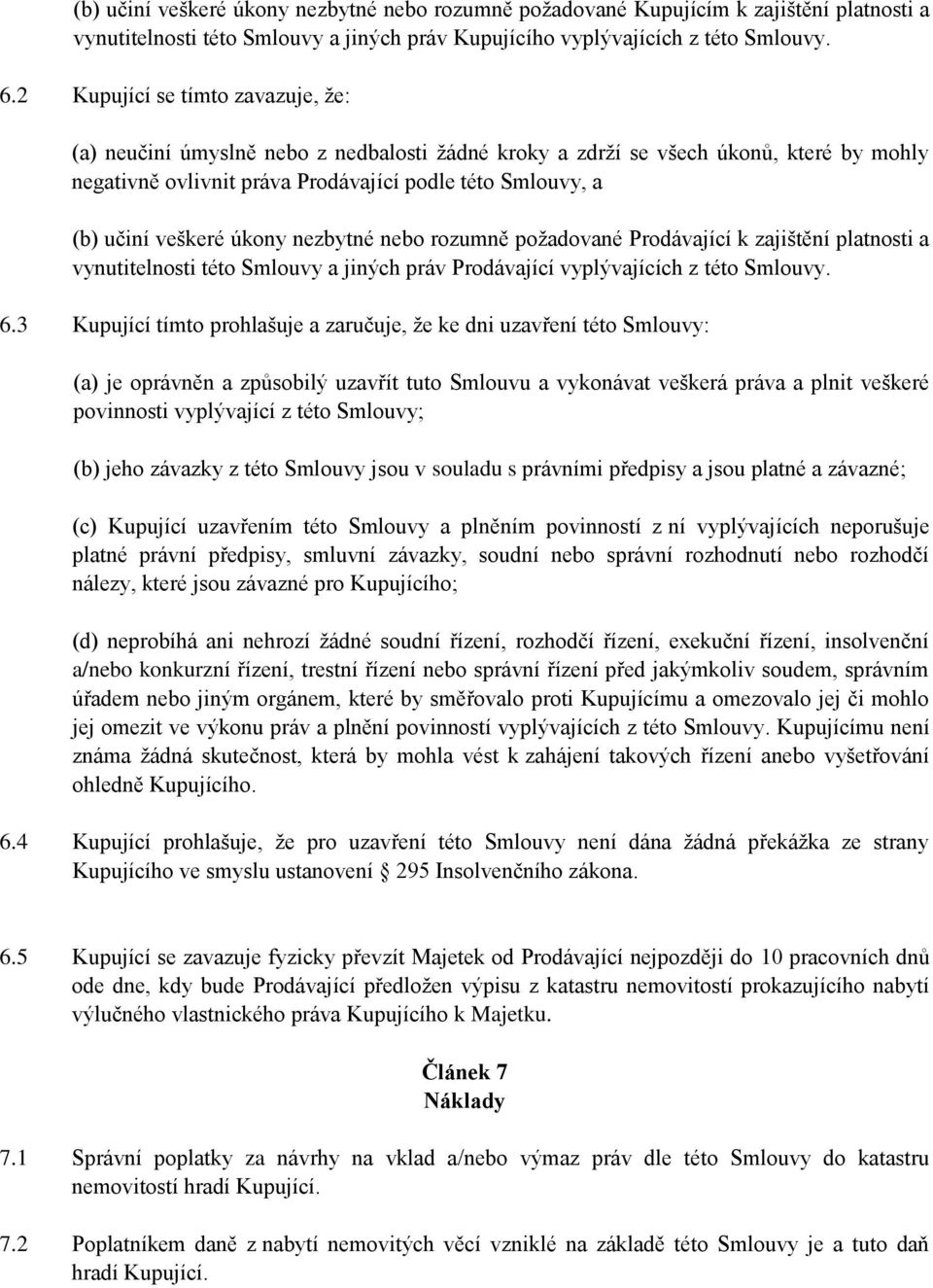 úkony nezbytné nebo rozumně požadované Prodávající k zajištění platnosti a vynutitelnosti této Smlouvy a jiných práv Prodávající vyplývajících z této Smlouvy. 6.