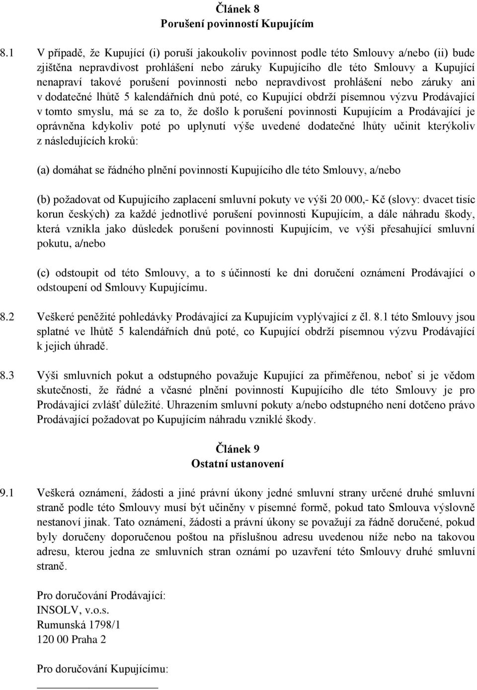 porušení povinnosti nebo nepravdivost prohlášení nebo záruky ani v dodatečné lhůtě 5 kalendářních dnů poté, co Kupující obdrží písemnou výzvu Prodávající v tomto smyslu, má se za to, že došlo k