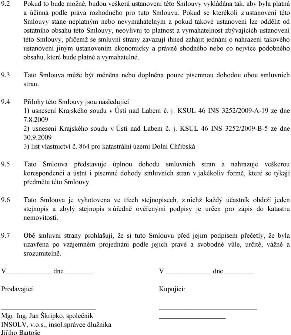 zbývajících ustanovení této Smlouvy, přičemž se smluvní strany zavazují ihned zahájit jednání o nahrazení takového ustanovení jiným ustanovením ekonomicky a právně shodného nebo co nejvíce podobného