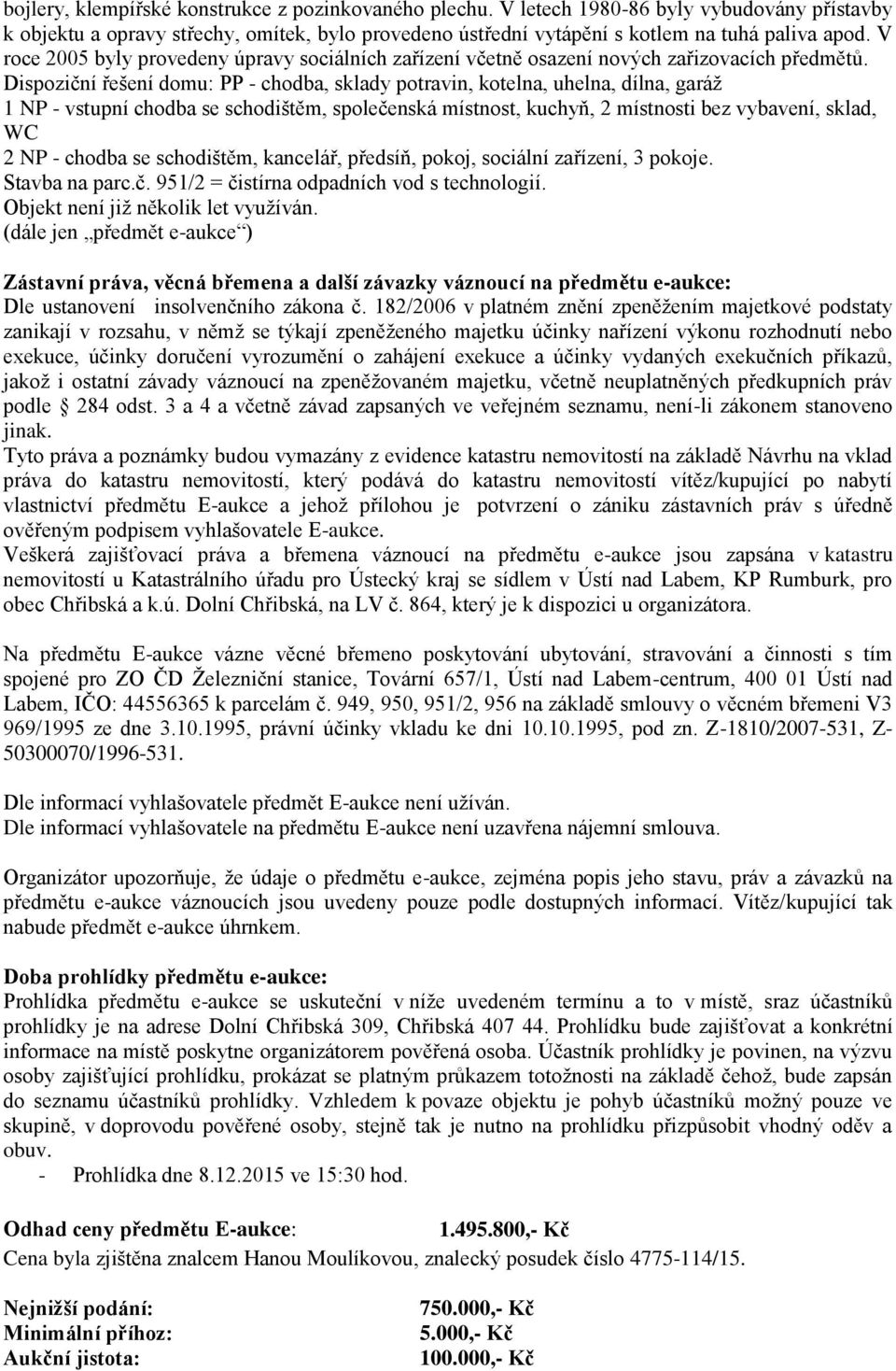 Dispoziční řešení domu: PP - chodba, sklady potravin, kotelna, uhelna, dílna, garáž 1 NP - vstupní chodba se schodištěm, společenská místnost, kuchyň, 2 místnosti bez vybavení, sklad, WC 2 NP -