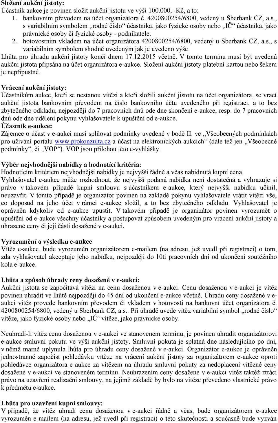 2015 včetně. V tomto termínu musí být uvedená aukční jistota připsána na účet organizátora e-aukce. Složení aukční jistoty platební kartou nebo šekem je nepřípustné.