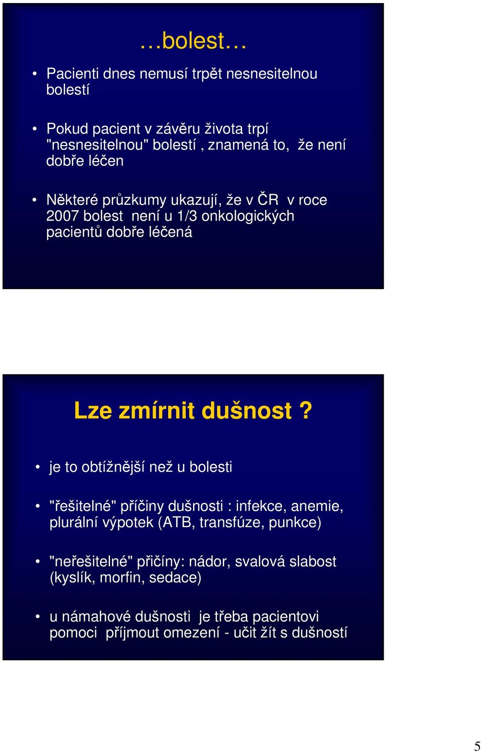 je to obtížnější než u bolesti "řešitelné" příčiny dušnosti : infekce, anemie, plurální výpotek (ATB, transfúze, punkce) "neřešitelné"