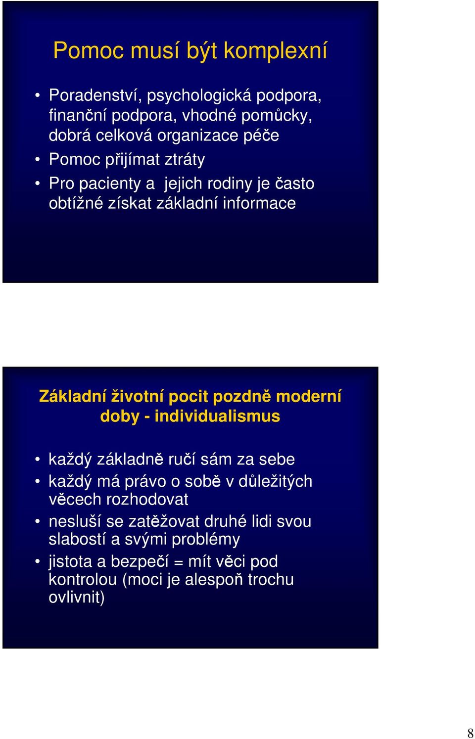 moderní doby - individualismus každý základně ručí sám za sebe každý má právo o sobě v důležitých věcech rozhodovat nesluší se