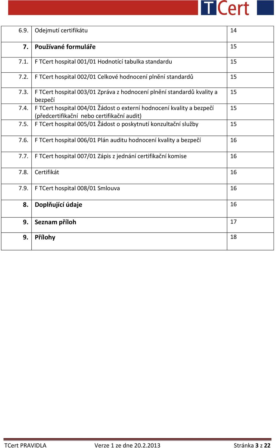 F TCert hospital 004/01 Žádost o externí hodnocení kvality a bezpečí 15 (předcertifikační nebo certifikační audit) 7.5. F TCert hospital 005/01 Žádost o poskytnutí konzultační služby 15 7.6.