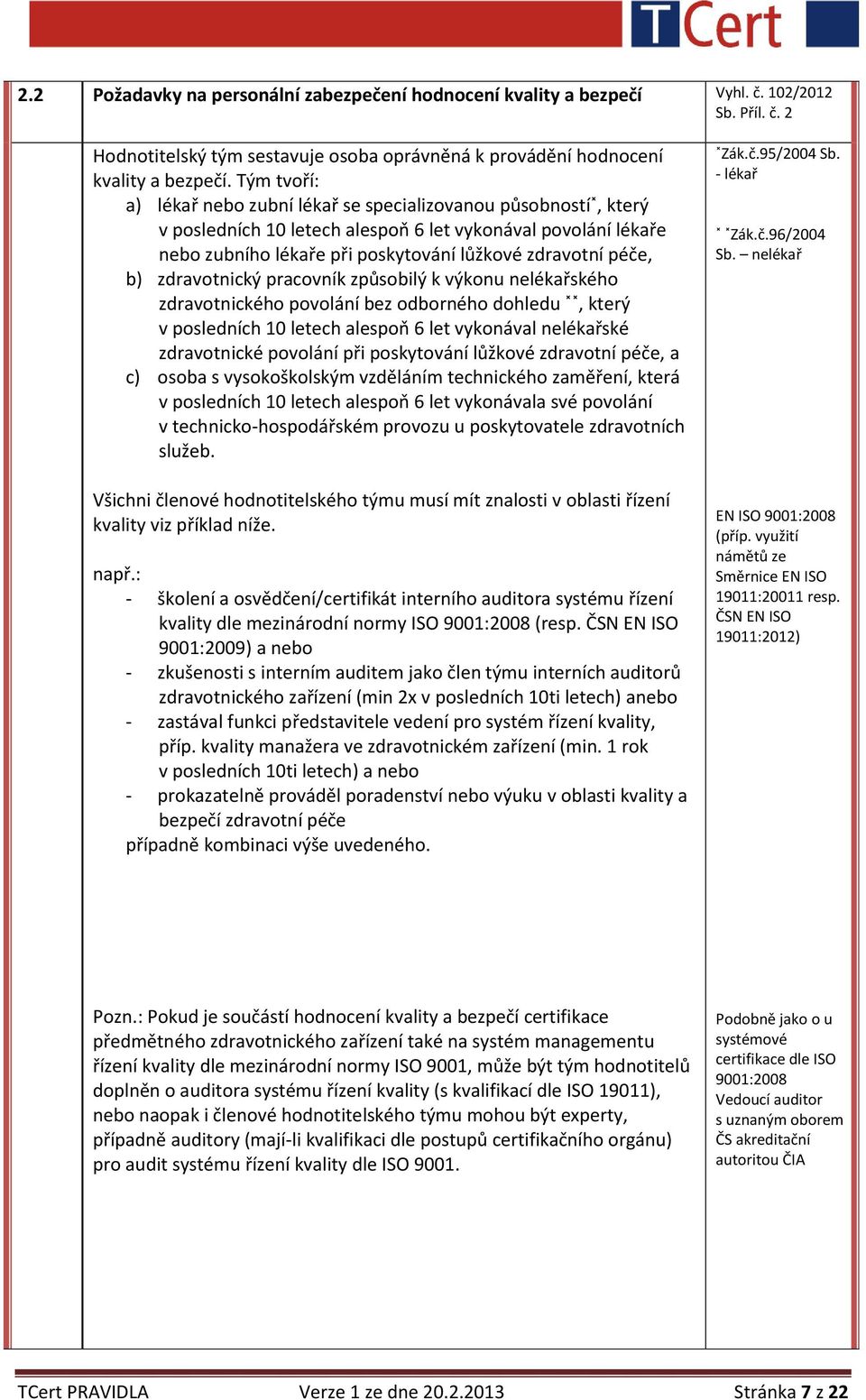 zdravotnický pracovník způsobilý k výkonu nelékařského zdravotnického povolání bez odborného dohledu, který v posledních 10 letech alespoň 6 let vykonával nelékařské zdravotnické povolání při