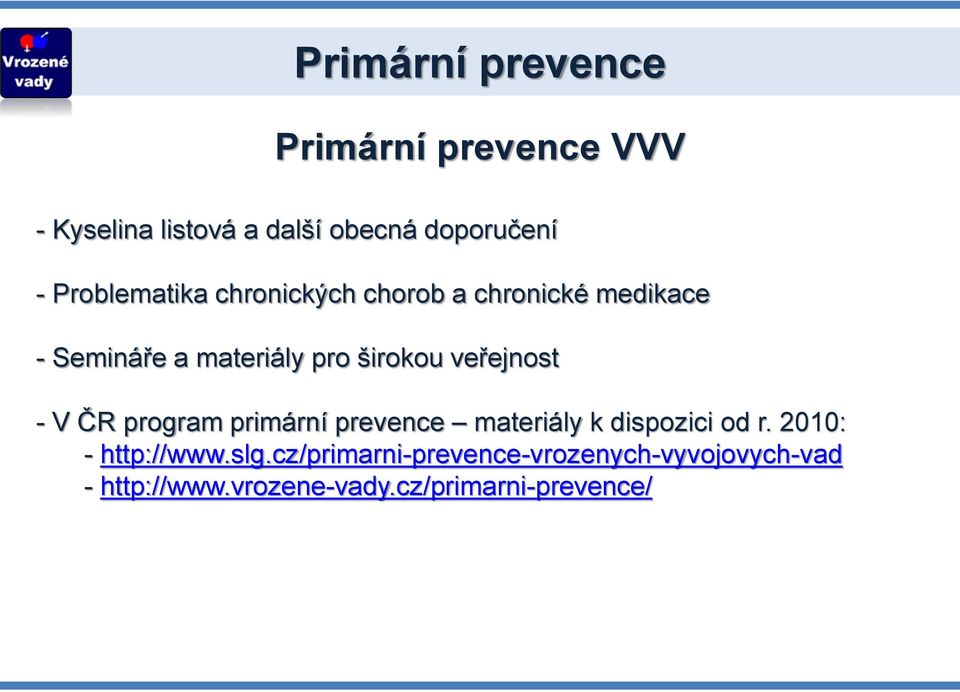 veřejnost - V ČR program primární prevence materiály k dispozici od r. 2010: - http://www.