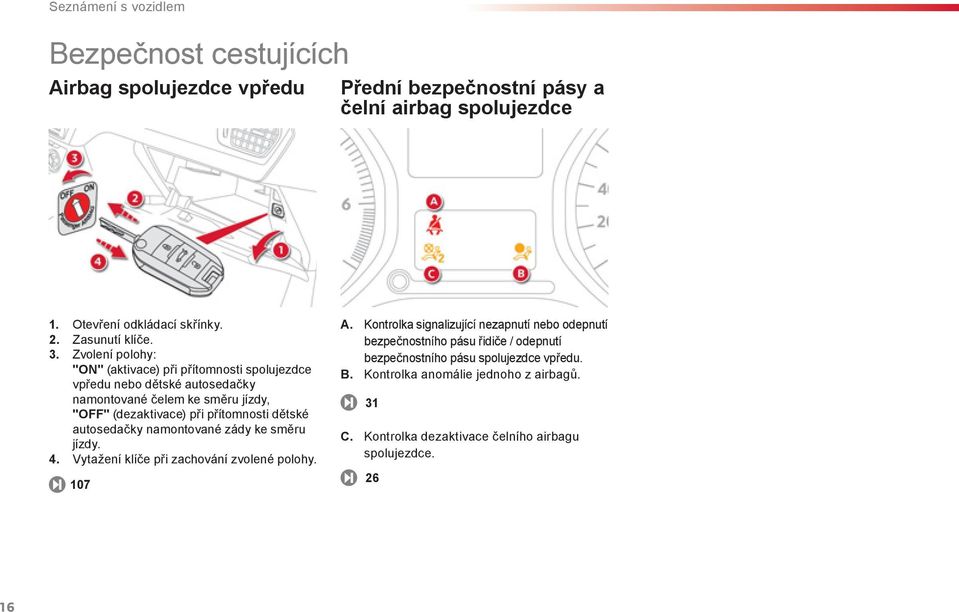 Zvolení polohy: "ON" (aktivace) při přítomnosti spolujezdce vpředu nebo dětské autosedačky namontované čelem ke směru jízdy, "OFF" (dezaktivace) při přítomnosti dětské