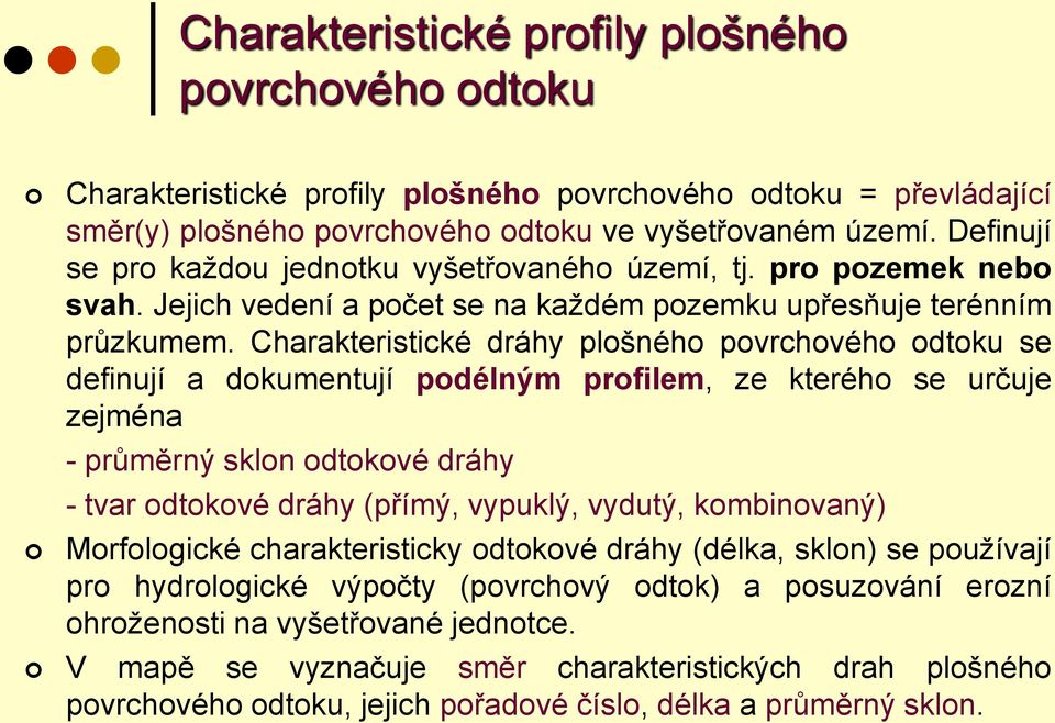 Charakteristické dráhy plošného povrchového odtoku se definují a dokumentují podélným profilem, ze kterého se určuje zejména - průměrný sklon odtokové dráhy - tvar odtokové dráhy (přímý, vypuklý,