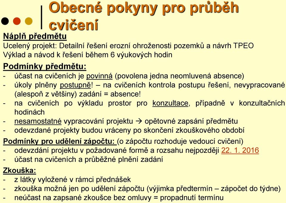 - na cvičeních po výkladu prostor pro konzultace, případně v konzultačních hodinách - nesamostatné vypracování projektu opětovné zapsání předmětu - odevzdané projekty budou vráceny po skončení