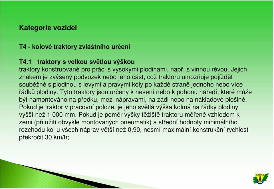 Tyto traktory jsou určeny k nesení nebo k pohonu nářadí, které může být namontováno na předku, mezi nápravami, na zádi nebo na nákladové plošině.